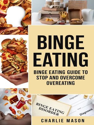 cover image of Binge Eating Overcome Binge Eating Disorder Self Help Stop Binge Eating How to Stop Overeating &amp; Overcome Weight Loss Books
